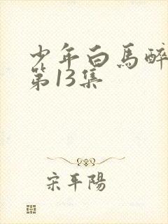 少年白马醉春风第13集