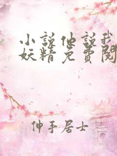 小说他说我是小妖精免费阅读全文