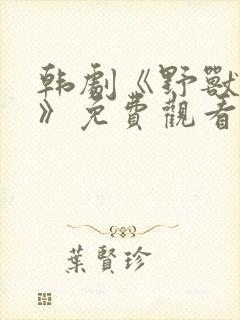 韩剧《野兽罪人》免费观看中文版