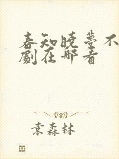 春知晓梦不觉短剧在哪看