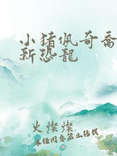 小猪佩奇乔治的新恐龙