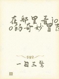 在哪里看jojo的奇妙冒险动漫