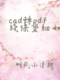 cad转pdf线条变细如何调整