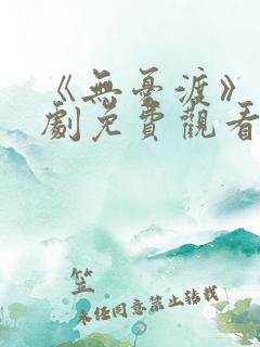 《无忧渡》电视剧免费观看高清版全