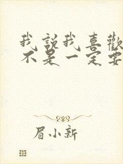 我说我喜欢你并不是一定要和你在一起