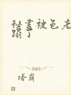 秘书被色老板糟蹋了