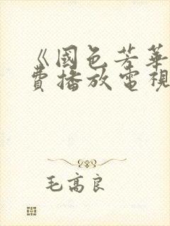 《国色芳华》免费播放电视剧完整版