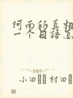 柯南的真相只有一个日语怎么说