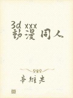 3d xxx 动漫 同人