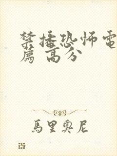 禁播恐怖电影推荐 高分