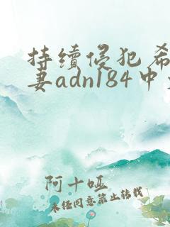 持续侵犯希崎人妻adn184中文字幕