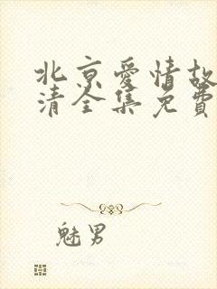 北京爱情故事高清全集免费观看