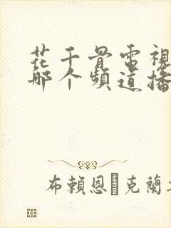 花千骨电视剧在哪个频道播放