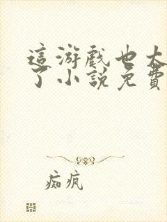 这游戏也太真实了小说免费完本