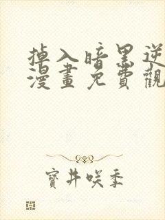 掉入暗黑逆后宫漫画免费观看