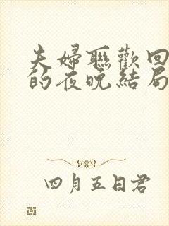 夫妇联欢回不去的夜晚结局