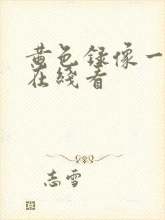 黄色录像一级片在线看