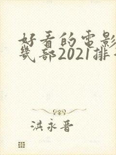 好看的电影推荐几部2021排行榜