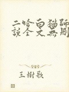 二哈白猫师尊小说全文无删减版下载