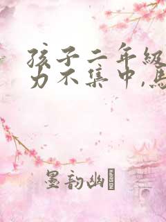 孩子二年级注意力不集中,马虎怎么办