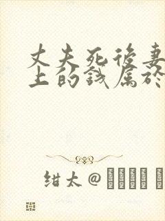 丈夫死后妻子卡上的钱属于遗产吗