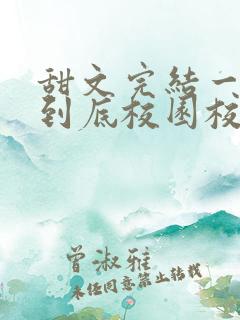 甜文完结一口气到底校园校霸