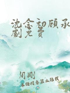 沈念初顾承安短剧免费