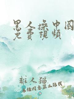 黑人操中国女人免费视频