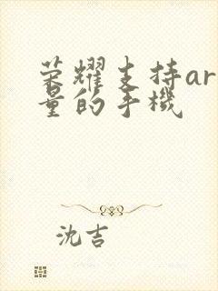 荣耀支持ar测量的手机