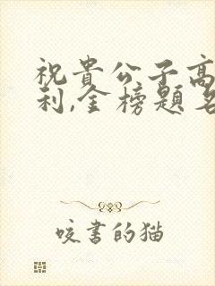 祝贵公子高考顺利,金榜题名