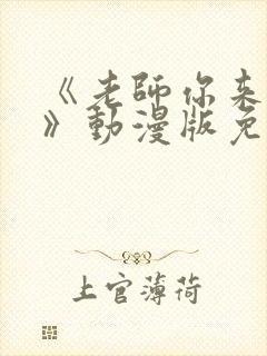 《老师你来真的》动漫版免费观看