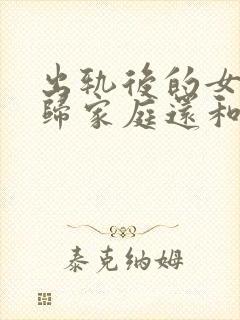 出轨后的女人回归家庭还和外面男人有联系