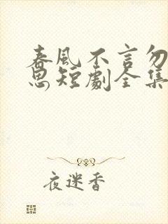 春风不言勿复相思短剧全集