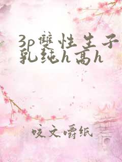 3p双性生子产乳纯h高h