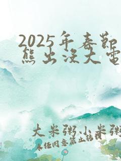 2025年春节熊出没大电影是什么