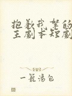 抱歉我拿的是女主剧本短剧全集免费