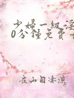 少妇一级淫片50分钟免费看