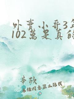 外卖小哥3年挣102万是真的吗