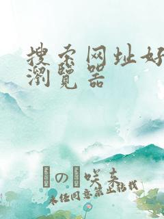 搜索网址好用的浏览器