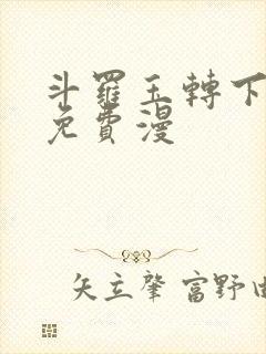 斗罗玉转下拉式免费漫