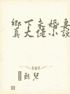 乡下未婚妻竟是真大佬小说在线阅读