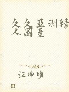 久久亚洲精品成人国产