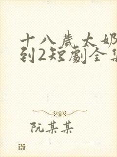 十八岁太奶奶驾到2短剧全集