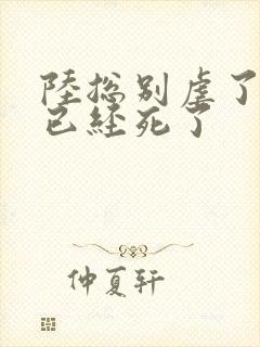 陆总别虐了夫人已经死了