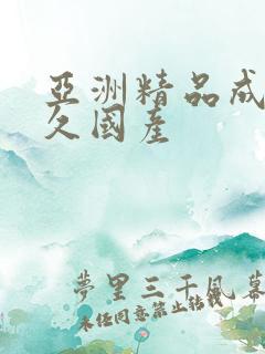 亚洲精品成人久久国产