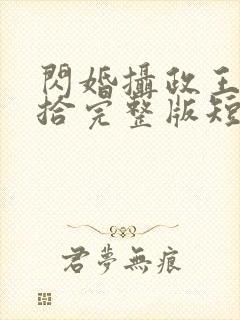 闪婚摄政王欠收拾完整版短剧