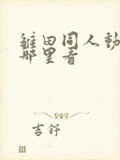 雏田同人动画在哪里看