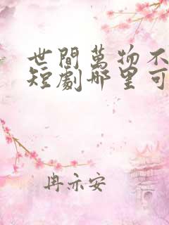 世间万物不及你短剧哪里可以看