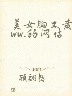 美女胸又黄又www.的网站