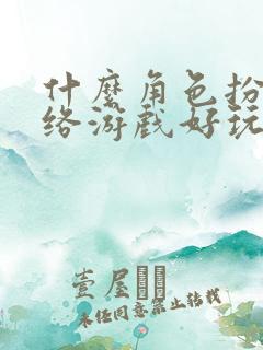 什么角色扮演网络游戏好玩